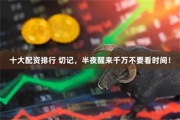 十大配资排行 切记，半夜醒来千万不要看时间！